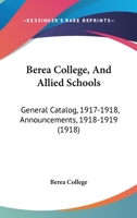 Berea College, And Allied Schools: General Catalog, 1917-1918, Announcements, 1918-1919 1164655566 Book Cover