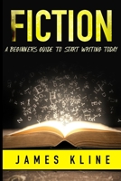 Fiction: A Beginner's Guide to Start Writing Today 1693053985 Book Cover