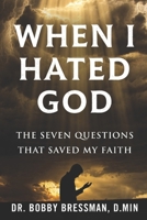 When I Hated God: The Seven Questions That Saved My Faith B0GXG9XGP5 Book Cover
