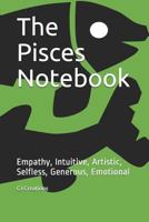 The Pisces Notebook: Empathy, Intuitive, Artistic, Selfless, Generous, Emotional 1792994559 Book Cover