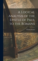 A Logical Analysis of the Epistle of Paul to the Romans 1018964029 Book Cover