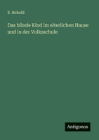 Das blinde Kind im elterlichen Hause und in der Volksschule 3388465967 Book Cover