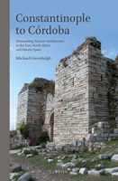 Constantinople to Córdoba: Dismantling Ancient Architecture in the East, North Africa and Islamic Spain 9004212469 Book Cover