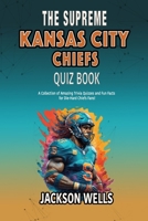 Kansas City Chiefs: The supreme quiz and trivia book on your favorite nfl football team (The Supreme Sports Quiz Collection) B0CQY29S7N Book Cover