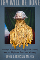 Thy Will Be Done: George Washington's Legacy of Slavery and the Fight for American Memory 1469693526 Book Cover