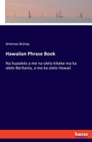 Hawaiian Phrase Book: Na huaolelo a me na olelo kikeke ma ka olelo Beritania, a me ka olelo Hawaii 333770493X Book Cover