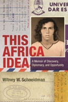 This Africa Idea : A Memoir of Discovery, Diplomacy, and Opportunity 0815750005 Book Cover
