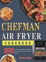 Chefman Air Fryer Cookbook: 600 Mouthwatering, Fast and Easy Recipes Tailored For The New Chefman Air Fryer 1803208570 Book Cover