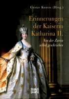 Erinnerungen der Kaiserin Katharina II.: Von der Zarin selbst geschrieben 3963452862 Book Cover