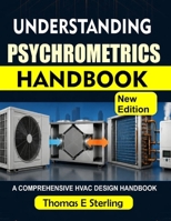 UNDERSTANDING PSYCHROMETRICS HANDBOOK: A Practical Guide to Moist-Air Properties, Charts, HVAC Calculations, Thermal Comfort, and Air-Conditioning Processes B0HH3NT7CH Book Cover