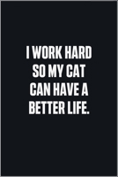 I Work Hard So My Cat Can Have A Better Life: (Funny Journal Gift for Animal Owners and Lovers) blank Lined Notebook 1678643734 Book Cover