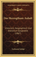 Das Herzogthum Anhalt: Historisch, Geographisch Und Statistisch Dargestellt. 1018202161 Book Cover