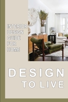 Design To Live: Interior Design Guide For Home: Design Ideas For Interior B09CGKTLQP Book Cover