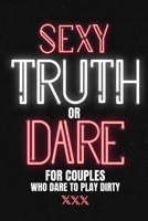 Sexy Truth Or Dare For Couples Who Dare To Play Dirty: Sex Game Book For Dating Or Married Couples Loaded Questions And Naughty DaresTaboo Game For Date Night Valentines, Anniversary Gift Ideas 167715733X Book Cover