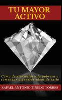 Tu Mayor Activo: Cómo decirle adiós a la pobreza y comenzar a generar ideas de éxito 1717986072 Book Cover