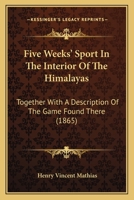 Five Weeks' Sport In The Interior Of The Himalayas: Together With A Description Of The Game Found There 1436848741 Book Cover