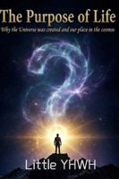 The Purpose of Life: Why the Universe Was Created and Our Place in the Cosmos: a book about why God created the universe and how we were created B0G4PQJRFP Book Cover