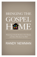 Bringing the Gospel Home: Witnessing to Family Members, Close Friends, and Others Who Know You Well 1433513714 Book Cover