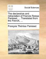 The declaration and retractation of Francis-Teresa Panisset, ... Translated from the French, ... 1140981048 Book Cover