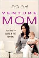 Venture Mom: From Idea to Income in Just 12 Weeks 0814436382 Book Cover