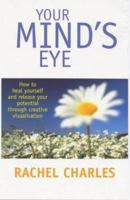 Your Mind's Eye: How to Heal Yourself and Release Your Potential Through Creative Visualisation 0749920483 Book Cover