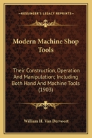 Modern Machine Shop Tools: Their Construction, Operation And Manipulation; Including Both Hand And Machine Tools 0548643946 Book Cover