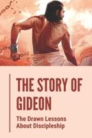 The Story Of Gideon: The Drawn Lessons About Discipleship: Lessons From Gideon Bible Study B098RS7M8M Book Cover