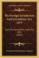 The Foreign Jurisdiction And Extradition Act, 1879: And The Extradition, India, Act, 1895 1120759501 Book Cover