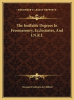 The Ineffable Degrees In Freemasonry, Ecclesiastes, And I.N.R.I. 1425310907 Book Cover