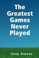 The Greatest Games Never Played 1794896996 Book Cover