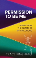 Permission to Be Me: Rising from the Shame of My Childhood 0997019417 Book Cover