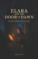 Elara and the Door of Dawn: A Tale of Light and Courage 1300121866 Book Cover