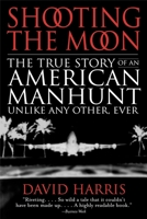 Shooting the Moon: The True Story of an American Manhunt Unlike Any Other, Ever 0316340804 Book Cover