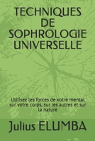 TECHNIQUES DE  SOPHROLOGIE UNIVERSELLE: Utilisez les forces de votre mental sur votre corps, sur les autres et sur la nature (French Edition) B07Y1ZKL7D Book Cover