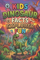 Kids Dinosaur Facts Explorer Fun: Amazing Prehistoric Discoveries for Curious Young Dinosaur Fans B0H2QH4TWT Book Cover