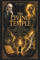 The Living Temple: Edgar Cayce’s Prophetic Path to Healing Body, Mind, and Soul (The Sleeping Prophet) B0HFH1ZPVZ Book Cover