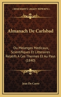 Almanach de Carlsbad Ou Melanges M Dicaux, Scientifiques Et Litt Raires Relatifs Ces Thermes Et Au Pays, Volume 10... 1168088399 Book Cover