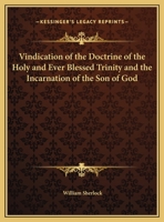 A vindication of the doctrine: of the Holy and Ever Blessed Trinity, and the incarnation of the Son of God 0766169049 Book Cover