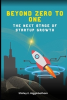 Beyond Zero to One:: The Next Stage of Startup Growth B0DPMQ6MJQ Book Cover