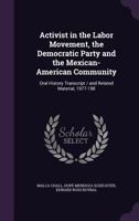 Activist in the Labor Movement, the Democratic Party and the Mexican-American Community: Oral History Transcript / and Related Material, 1977-198 101604836X Book Cover