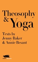 Theosophy and Yoga: Texts by Jenny Baker and Annie Besant (Modern Theosophy) 1912622157 Book Cover