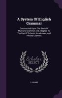 A System of English Grammar: Constructed Upon the Basis of Murray's Grammar and Adapted to the Use of Schools, Academies, and Private Learners 1178561070 Book Cover