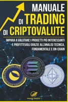 Manuale di Trading di Criptovalute: Impara a valutare i progetti più interessanti e profittevoli grazie all'Analisi Tecnica, Fondamentale e On-Chain B0BHC4XYLT Book Cover