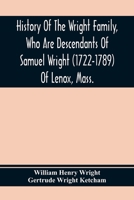 History of the Wright Family, Who Are Descendants of Samuel Wright (1722-1789) of Lenox, Mass., with Lineage Back to Thomas Wright (1610-1670) of Wetherfield, Conn., (Emigrated 1640), Showing a Direct 9354368433 Book Cover