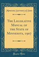 The Legislative Manual of the State of Minnesota, 1907 0366915665 Book Cover