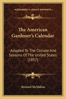 The American Gardener's Calendar: Adapted To The Climate And Seasons Of The United States (1857) 1163992992 Book Cover