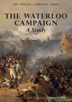THE WATERLOO CAMPAIGN A Study: THE SPECIAL CAMPAIGN SERIES 1783315210 Book Cover