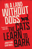 In a Land without Dogs the Cats Learn to Bark: A Novel 1487004168 Book Cover