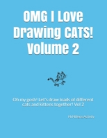 OMG I Love Drawing CATS! Volume 2: Oh my gosh! Let's draw loads of different cats and kittens together! Vol 2 1088523781 Book Cover