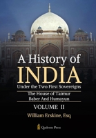 A History of India Under the Two First Sovereigns - Vol 2: The House of Taimur: Baber And Humayun 9366089933 Book Cover